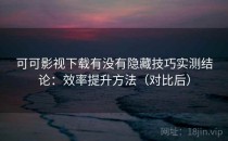 可可影视下载有没有隐藏技巧实测结论：效率提升方法（对比后）