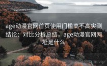 age动漫官网首页使用门槛高不高实测结论：对比分析总结，age动漫官网网址是什么