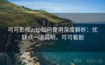 可可影视app如何使用深度解析：优缺点一次说明，可可看剧
