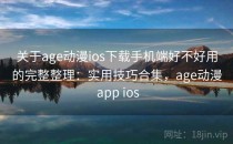 关于age动漫ios下载手机端好不好用的完整整理：实用技巧合集，age动漫 app ios