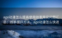 age动漫怎么提高使用效率常见问题汇总：效率提升方法，age动漫怎么快进