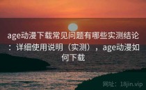 age动漫下载常见问题有哪些实测结论：详细使用说明（实测），age动漫如何下载