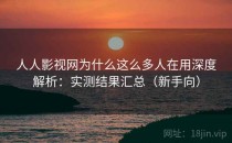 人人影视网为什么这么多人在用深度解析：实测结果汇总（新手向）