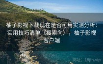 柚子影视下载现在是否可用实测分析：实用技巧清单（搜索向），柚子影视客户端