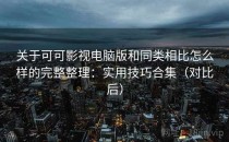 关于可可影视电脑版和同类相比怎么样的完整整理：实用技巧合集（对比后）