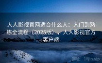 人人影视官网适合什么人：入门到熟练全流程（2025版），人人影视官方客户端