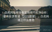 白虎网站有没有实用技巧实测分析：使用反馈整理（2025整理），白虎网络上什么意思