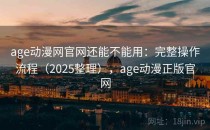 age动漫网官网还能不能用：完整操作流程（2025整理），age动漫正版官网