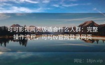 可可影视网页版适合什么人群：完整操作流程，可可tv官网登录网页