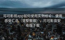 可可影视app如何使用实测结论：使用感受汇总（完整整理），可可影音安卓版下载