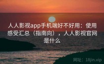 人人影视app手机端好不好用：使用感受汇总（指南向），人人影视官网是什么