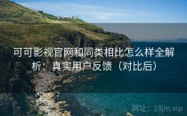可可影视官网和同类相比怎么样全解析：真实用户反馈（对比后）