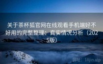关于茶杯狐官网在线观看手机端好不好用的完整整理：真实情况分析（2025版）