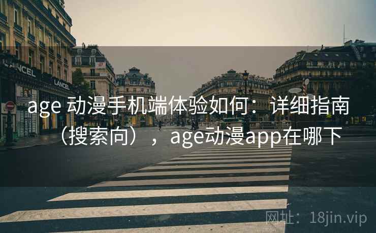 age 动漫手机端体验如何：详细指南（搜索向），age动漫app在哪下  第2张