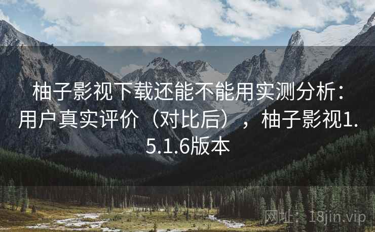柚子影视下载还能不能用实测分析：用户真实评价（对比后），柚子影视1.5.1.6版本  第2张
