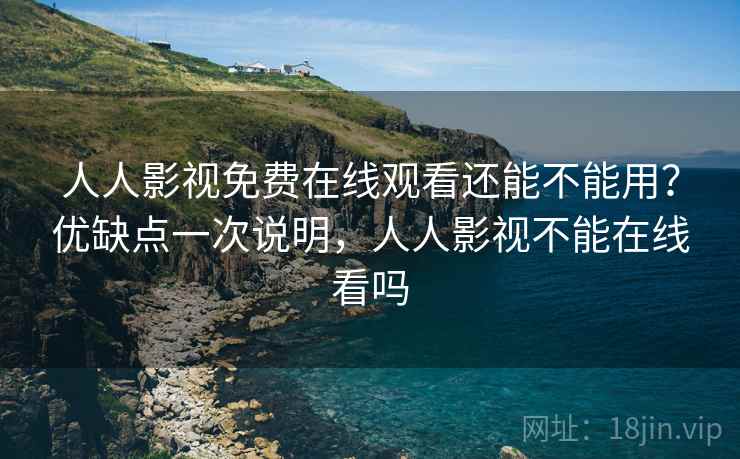 人人影视免费在线观看还能不能用？优缺点一次说明，人人影视不能在线看吗  第1张
